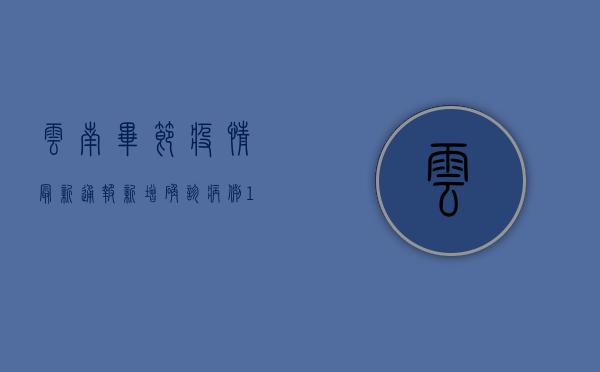 云南毕节疫情最新通报，新增确诊病例1例，防控形势依然严峻！