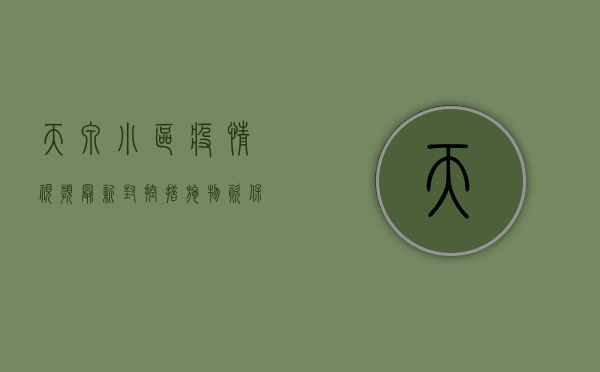 天泉小区疫情视频最新，封控措施、物资保障、居民互助全解析