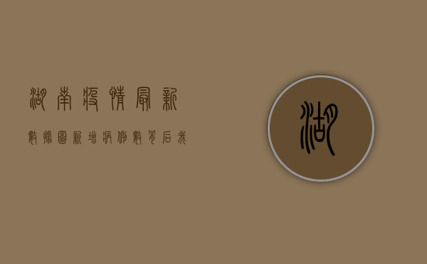 湖南疫情最新数据图，新增病例数背后，我们该如何科学防护？