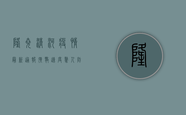 隆尧清河疫情最新通报，扩散速度惊人，防控形势严峻！
