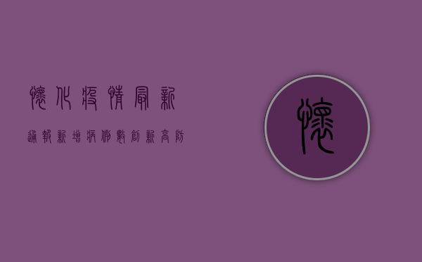 怀化疫情最新通报，新增病例数创新高，防控形势依然严峻