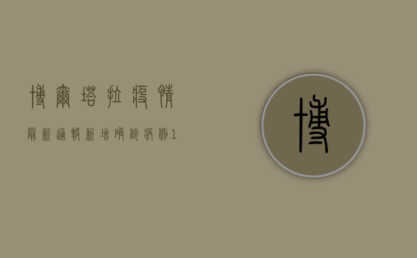 博尔塔拉疫情最新通报，新增确诊病例1例，防控措施全面升级