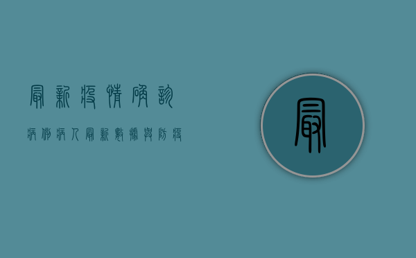 最新疫情确诊病例病人，最新数据与防疫指南