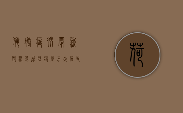 荷塘疫情最新情况，基层防疫压力大，居民生活受影响