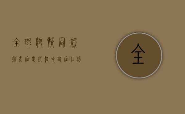 全球疫情最新排名，谁是抗疫先锋？谁在隐忧中前行？