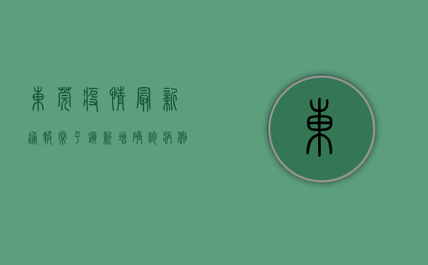 东莞疫情最新通报，常平镇新增确诊病例，全市防控措施全面升级