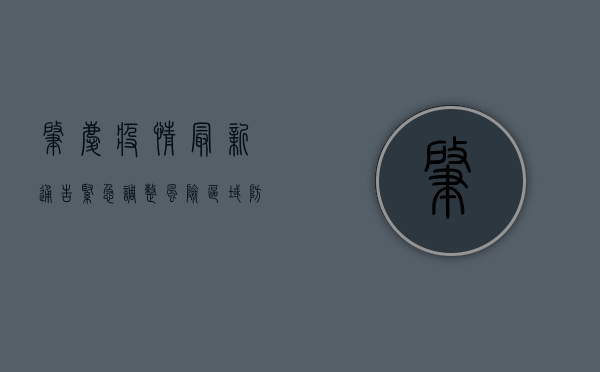 肇庆疫情最新通告，紧急调整风险区域，防控措施全面升级！