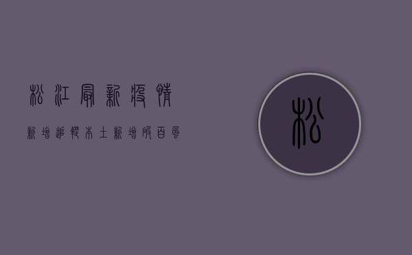 松江最新疫情新增追踪，本土新增破百，风险区域再升级！