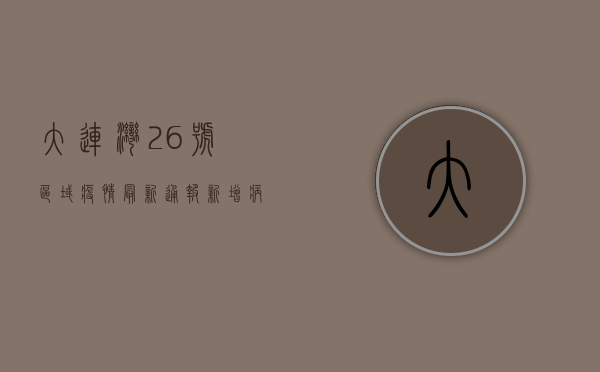大连湾26号区域疫情最新通报，新增病例数上升，防控形势严峻！