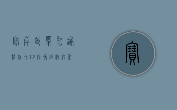 宝岸区最新通报，新增12例确诊病例，紧急提醒这几点！