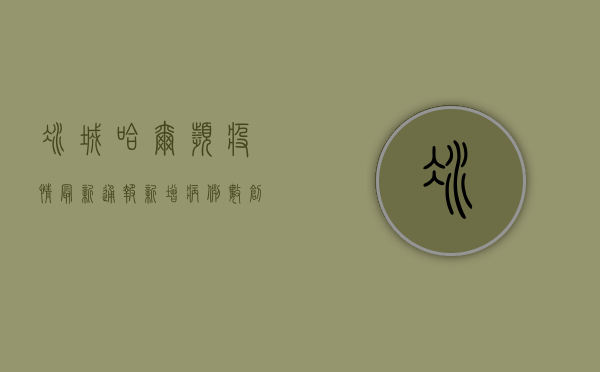 冰城哈尔滨疫情最新通报！新增病例数创新高，专家紧急提醒→