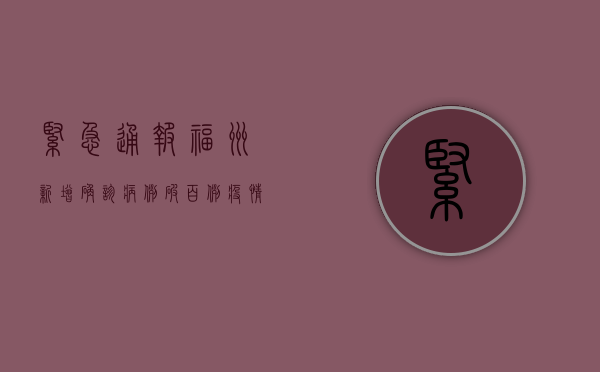 紧急通报！福州新增确诊病例破百例，疫情防控进入关键期！