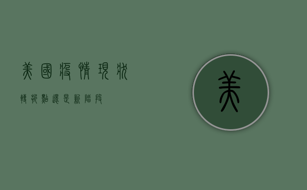 美国疫情现状，转折点还是新阶段？