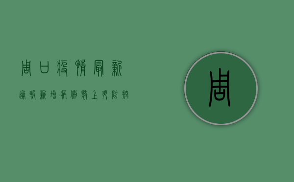 周口疫情最新通报，新增病例数上升，防控形势依然严峻