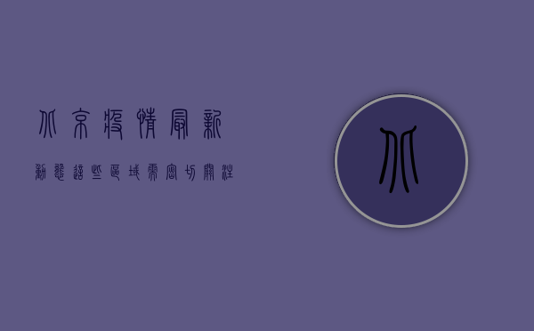 北京疫情最新动态，这些区域需密切关注，防控措施仍不能松懈！