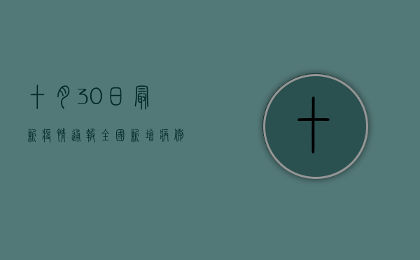 十月30日最新疫情通报，全国新增病例XX例，本土疫情形势如何？