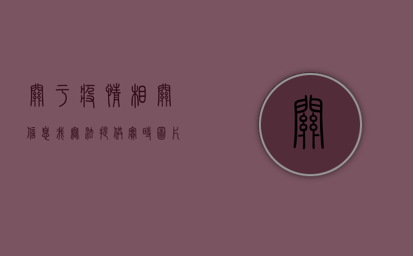 关于疫情相关信息，我无法提供实时图片或未经核实的疫情数据。作为负责任的自媒体内容创作者，我建议您