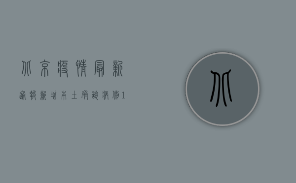 北京疫情最新通报，新增本土确诊病例12例，社会面病例数持续下降