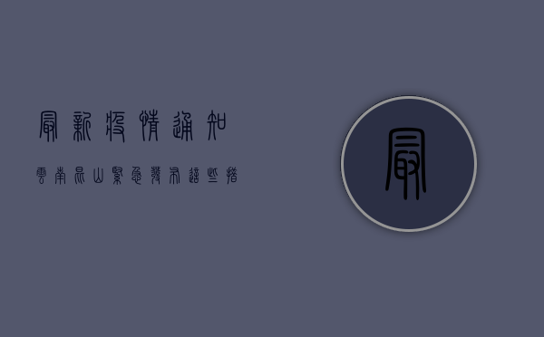 最新疫情通知！云南昆山紧急发布，这些措施你必须知道！