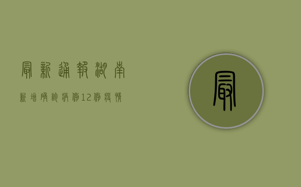 最新通报！湖南新增确诊病例12例，疫情防控形势依然严峻