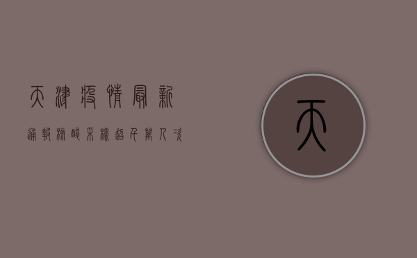 天津疫情最新通报，核酸采样超千万人次，天津人齐唱明天会更好