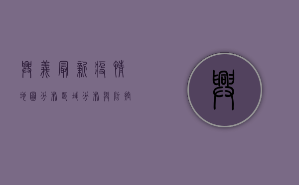 兴义最新疫情地图分布，区域分布与防控指南