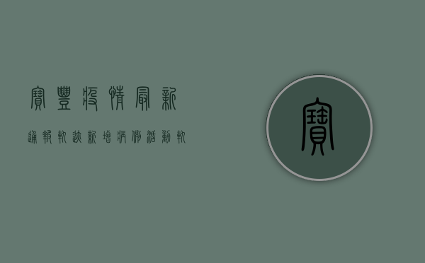 宝丰疫情最新通报轨迹，新增病例活动轨迹公布，多人被赋黄码