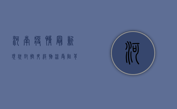 河南疫情最新现状，封控升级、物流受阻，背后原因令人深思
