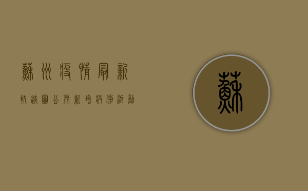 苏州疫情最新轨迹图公布！新增病例活动轨迹涉及这些区域，专家紧急提醒→