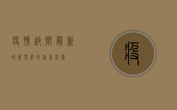 疫情返乡最新政策！春节回家前必看！