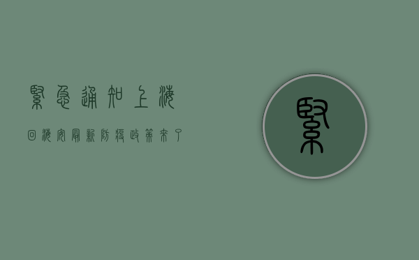 紧急通知！上海回海安最新防疫政策来了，这些事你必须知道！