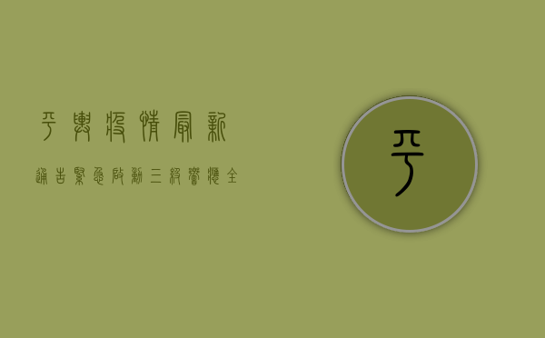 平舆疫情最新通告，紧急启动三级响应，全县开展全员核酸检测