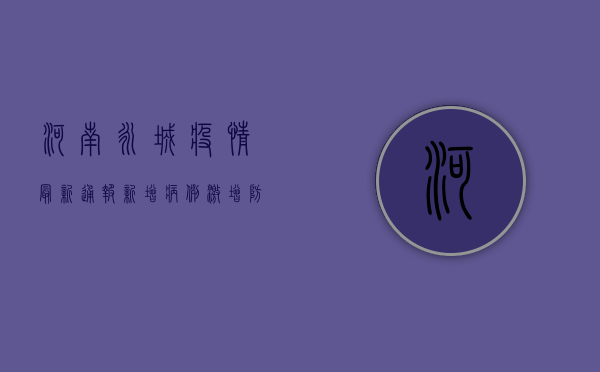河南永城疫情最新通报！新增病例激增，防控形势严峻，官方紧急行动中
