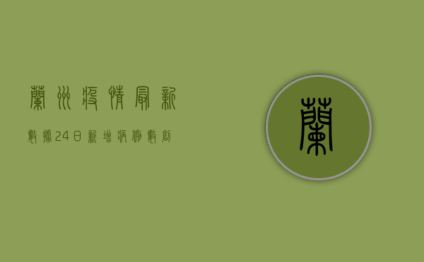 兰州疫情最新数据，24日新增病例数创新高，防控形势依然严峻