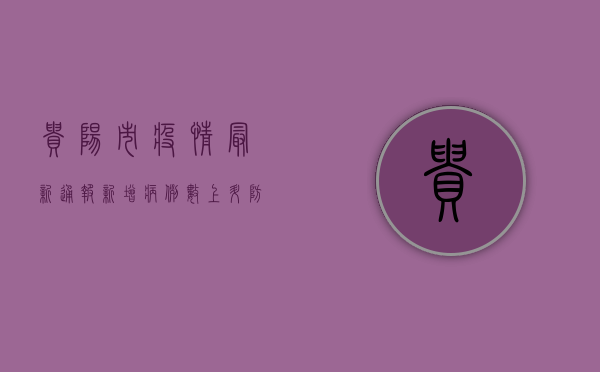 贵阳市疫情最新通报！新增病例数上升，防控措施全面升级