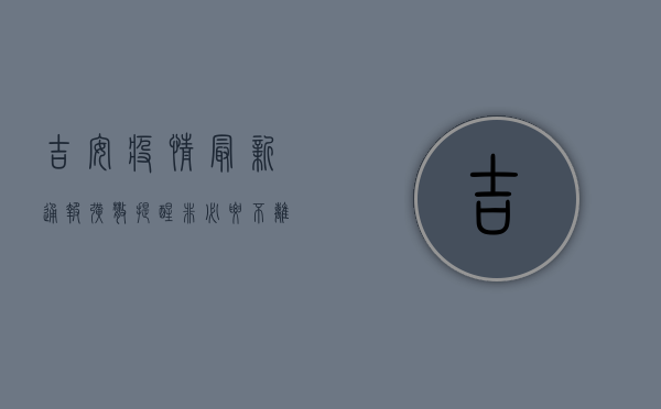 吉安疫情最新通报！扩散提醒，非必要不离吉！