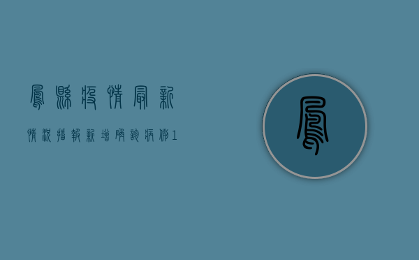 凤县疫情最新情况播报，新增确诊病例1例，防控措施全面升级