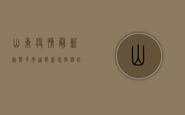 山东疫情最新动态，多市通报新增病例，防控形势依然严峻！