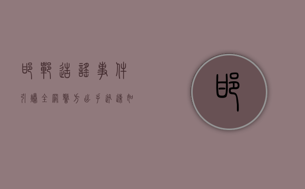 邯郸造谣事件引爆全网，警方出手迅速，如何看待网络谣言？