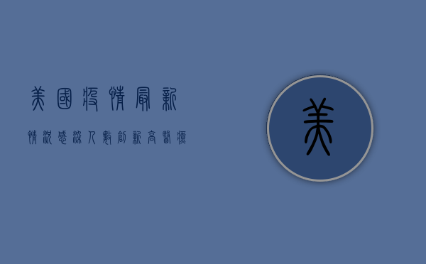 美国疫情最新情况，感染人数创新高，医疗系统面临崩溃危机！