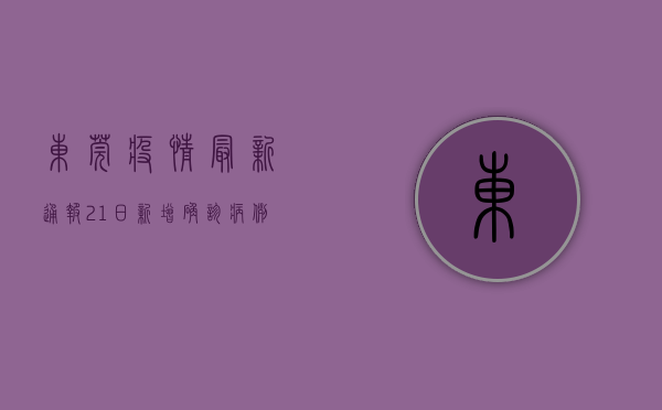 东莞疫情最新通报，21日新增确诊病例12例，防控形势愈发严峻！