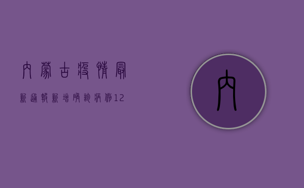 内蒙古疫情最新通报，新增确诊病例12例，防控形势依然严峻