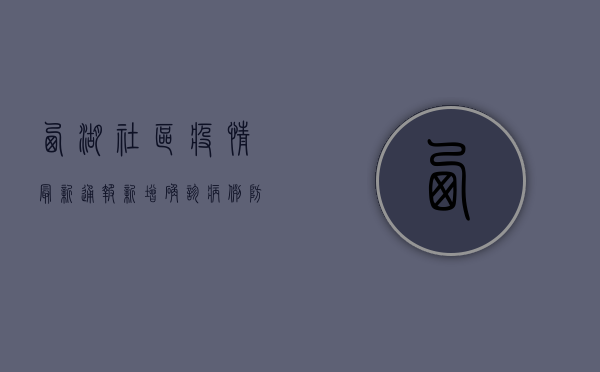 西湖社区疫情最新通报，新增确诊病例，防控措施全面升级！