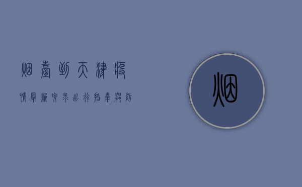 烟台到天津疫情最新要求，出行指南与防疫政策全解析