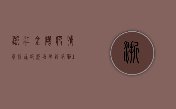 浙江金阳疫情最新通报，新增确诊病例12例，防控措施全面升级！