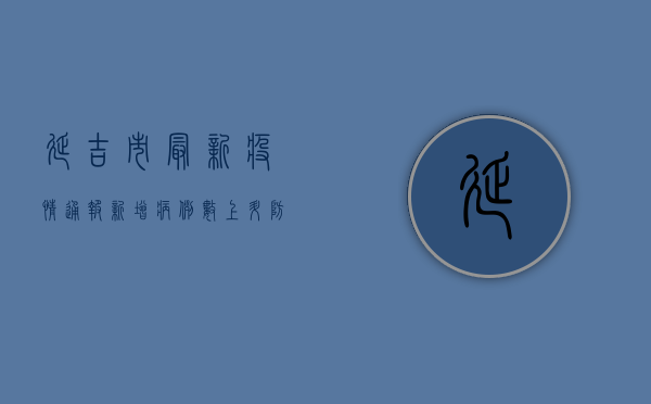 延吉市最新疫情通报，新增病例数上升，防控形势依然严峻