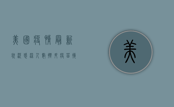 美国疫情最新状况，感染人数攀升，疫苗接种成关键防线