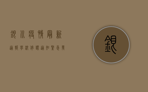银川疫情最新通报，学校停课通知紧急发布，家长需配合做好这些事！
