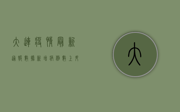 大连疫情最新通报数据，新增病例数上升，防控形势依然严峻