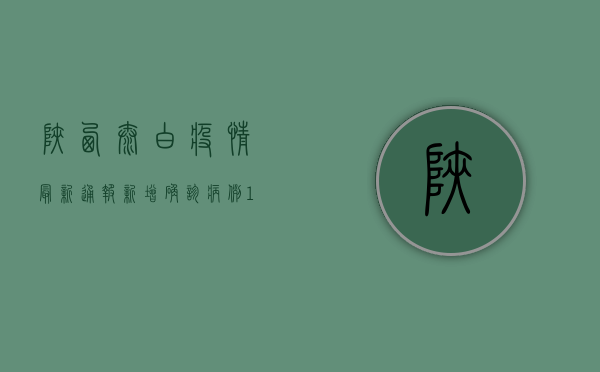 陕西太白疫情最新通报，新增确诊病例10例，疫情防控形势依然严峻
